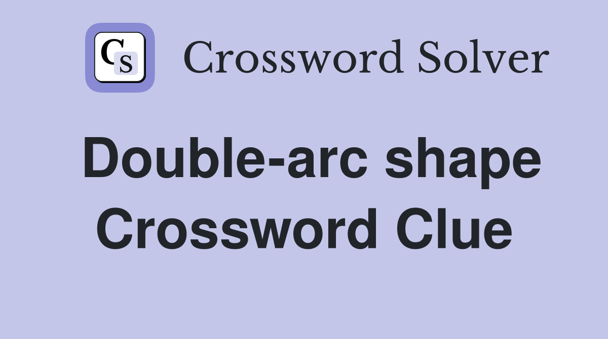 Double-arc shape Crossword Clue