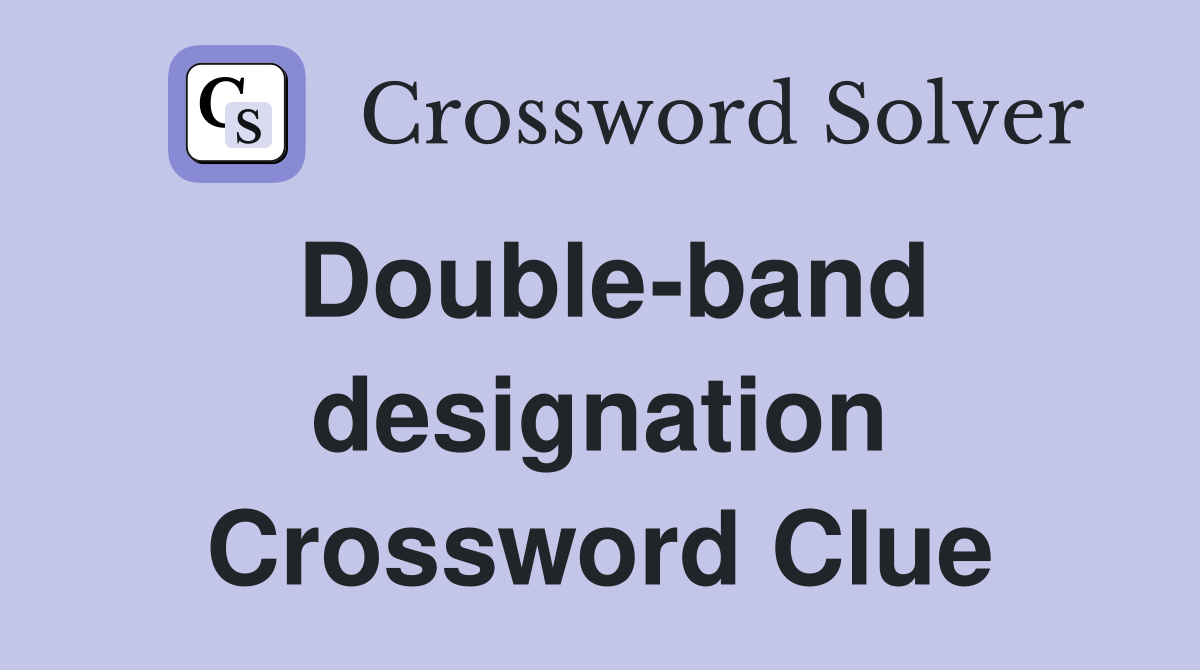 Double-band designation Crossword Clue