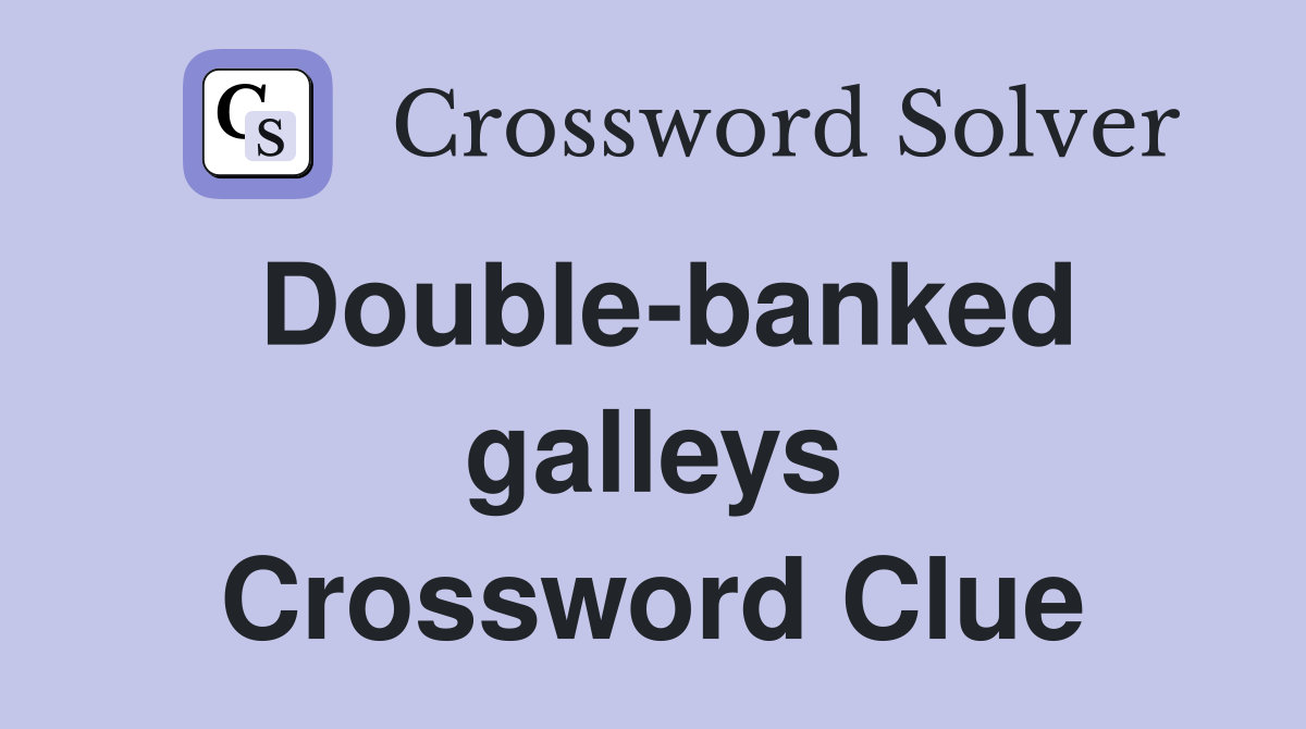 Double-banked galleys Crossword Clue