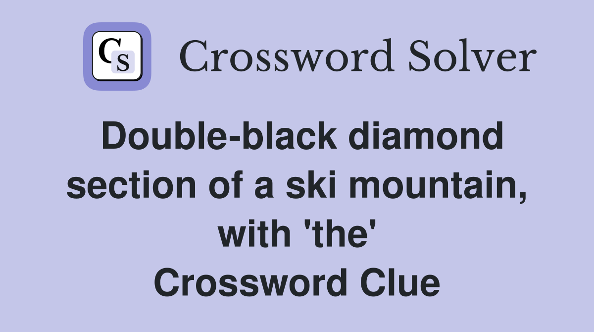 Double-black diamond section of a ski mountain, with 'the' Crossword Clue