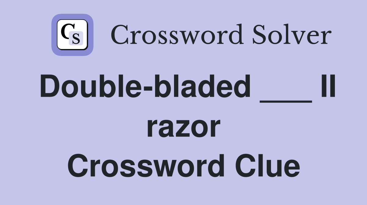Double-bladed ___ II razor Crossword Clue