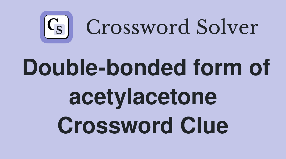 Double-bonded form of acetylacetone Crossword Clue