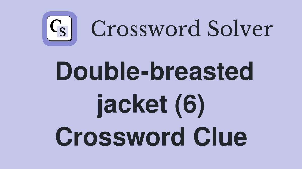 Double-breasted jacket (6) Crossword Clue