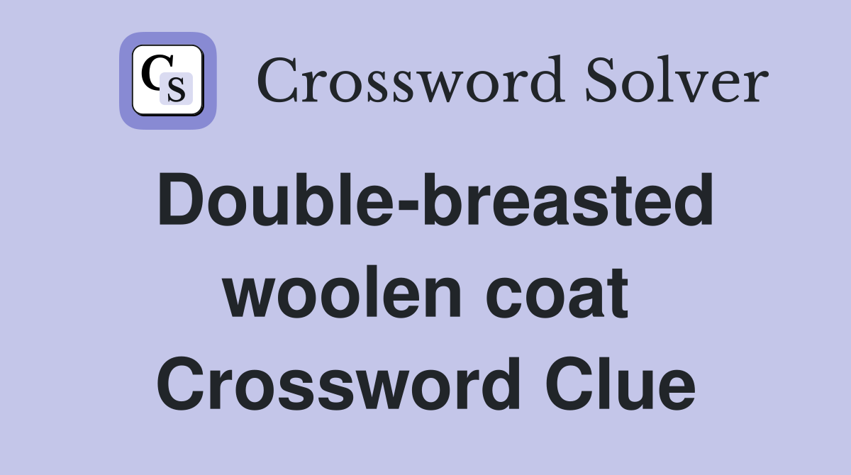Double-breasted woolen coat Crossword Clue
