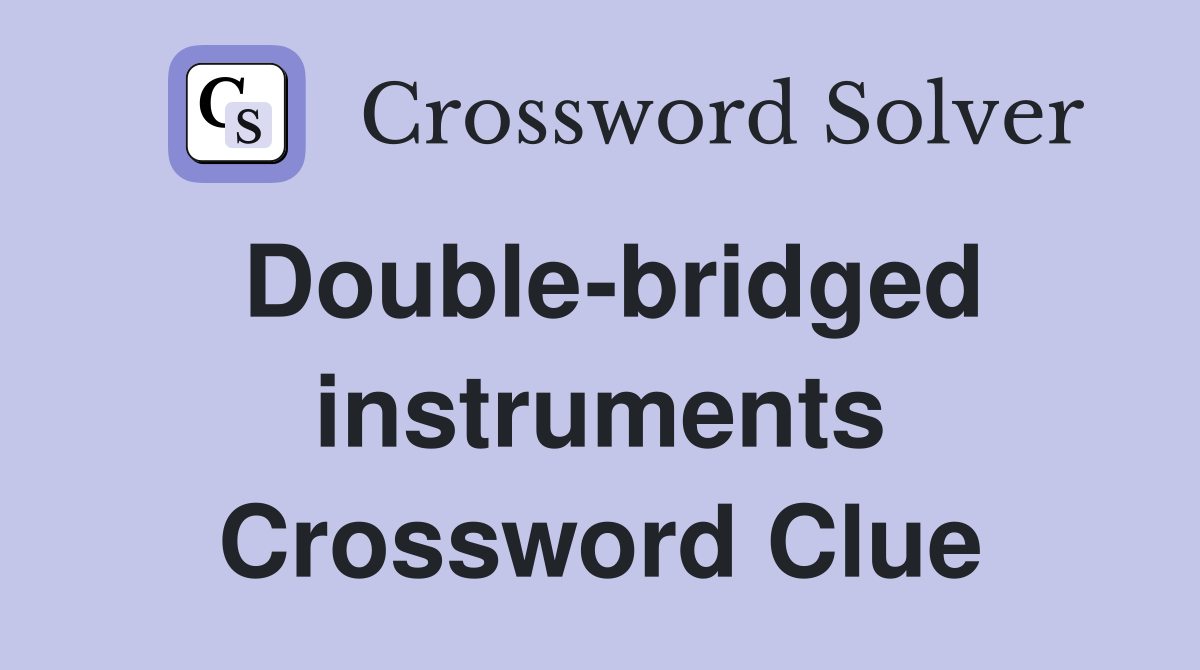 Double-bridged instruments Crossword Clue