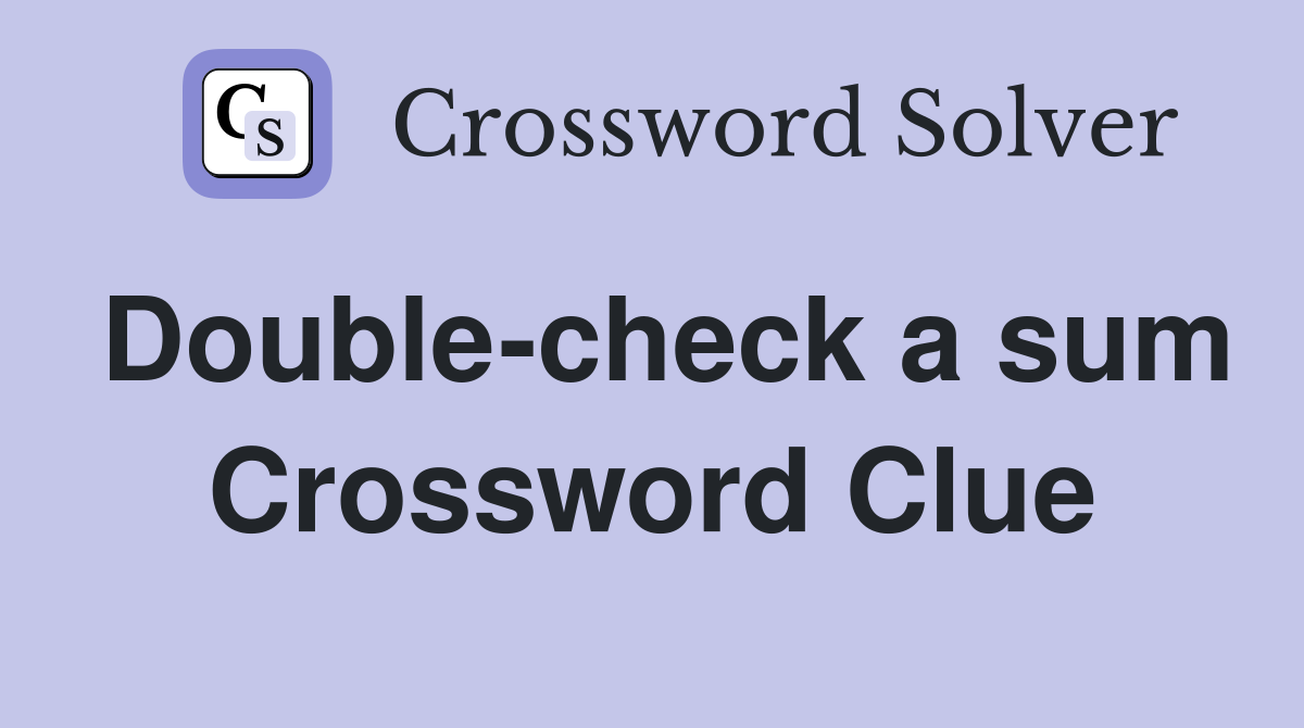 Double-check a sum Crossword Clue