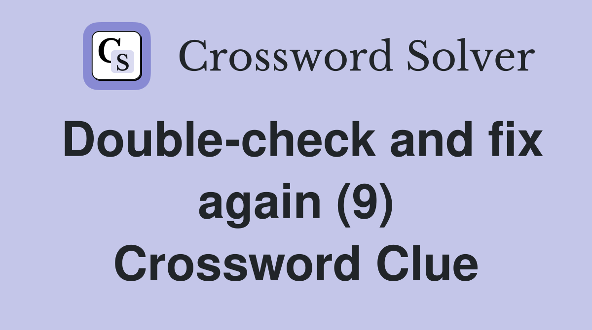 Double-check and fix again (9) Crossword Clue