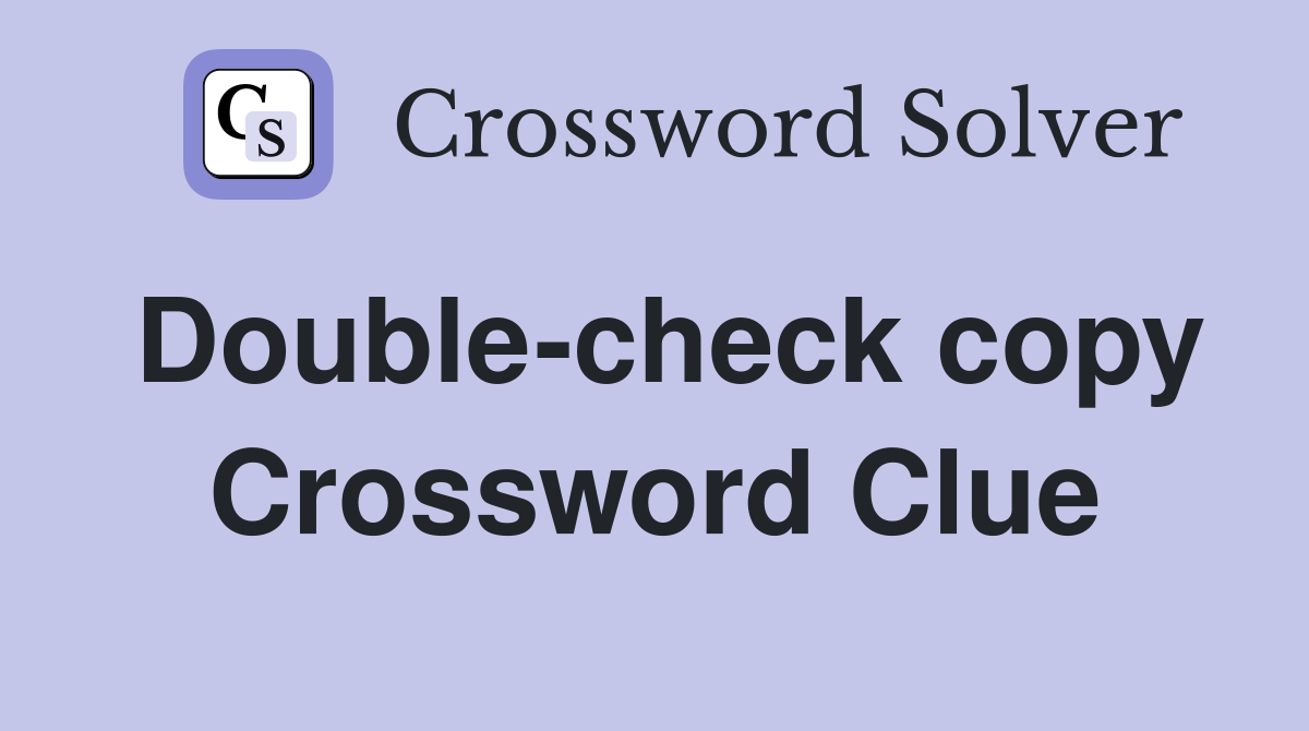 Double-check copy Crossword Clue