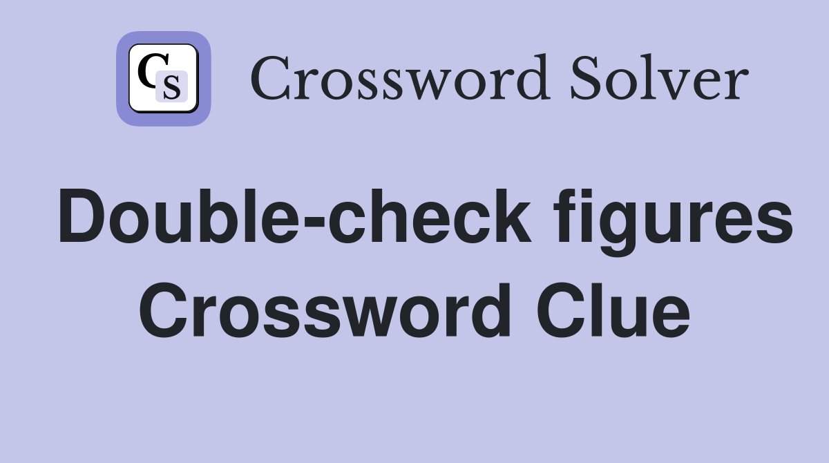 Double-check figures Crossword Clue