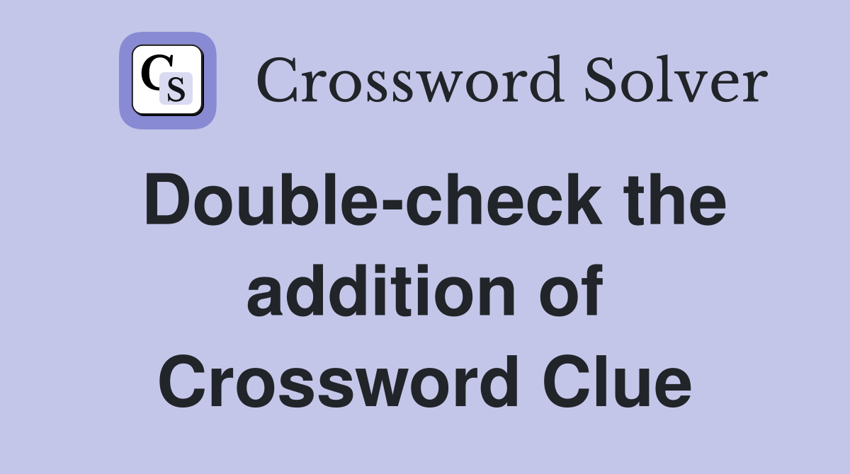 Double-check the addition of Crossword Clue
