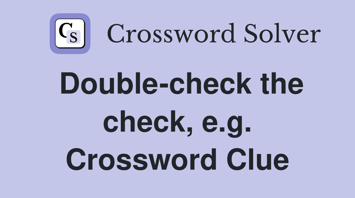 Double-check the check, e.g. Crossword Clue