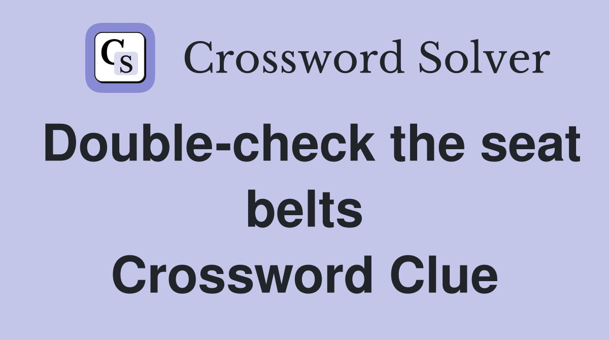 Double-check the seat belts Crossword Clue