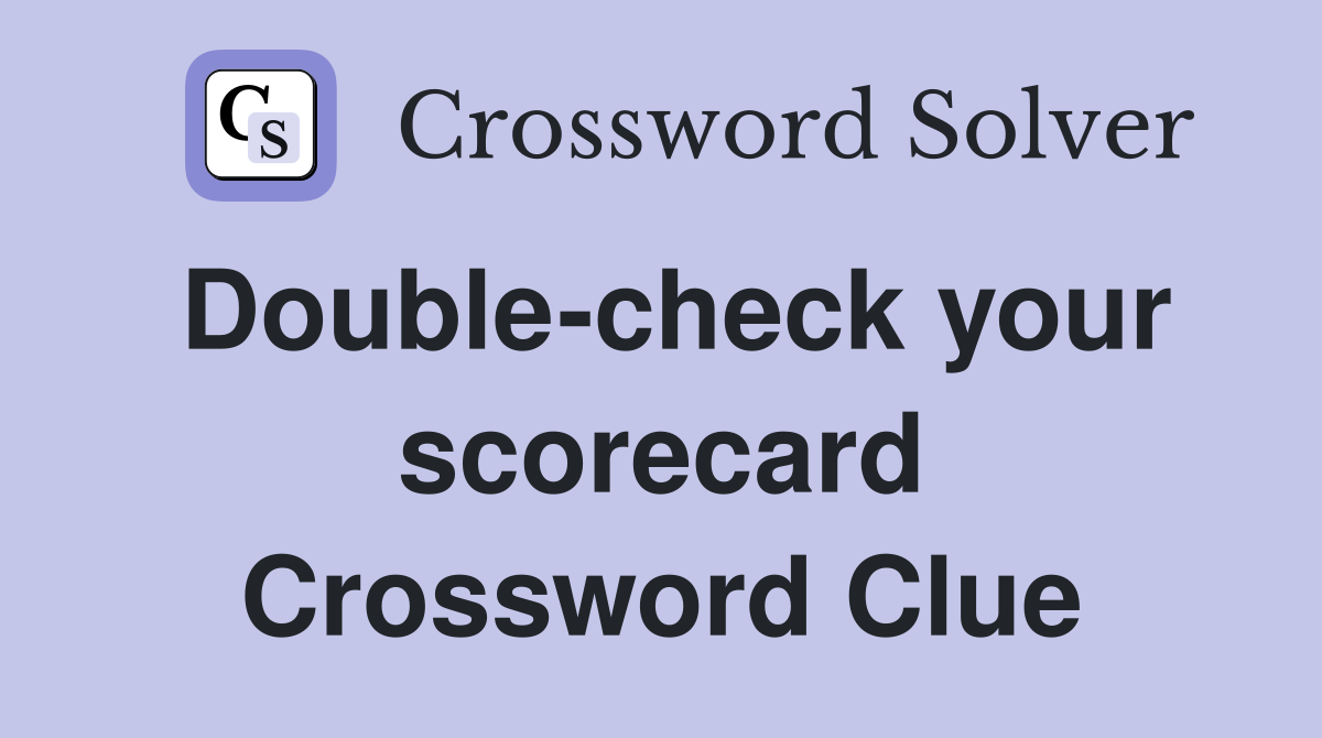 Double-check your scorecard Crossword Clue