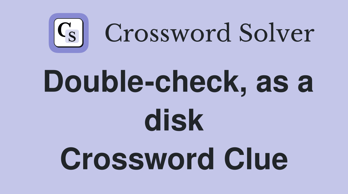 Double-check, as a disk Crossword Clue
