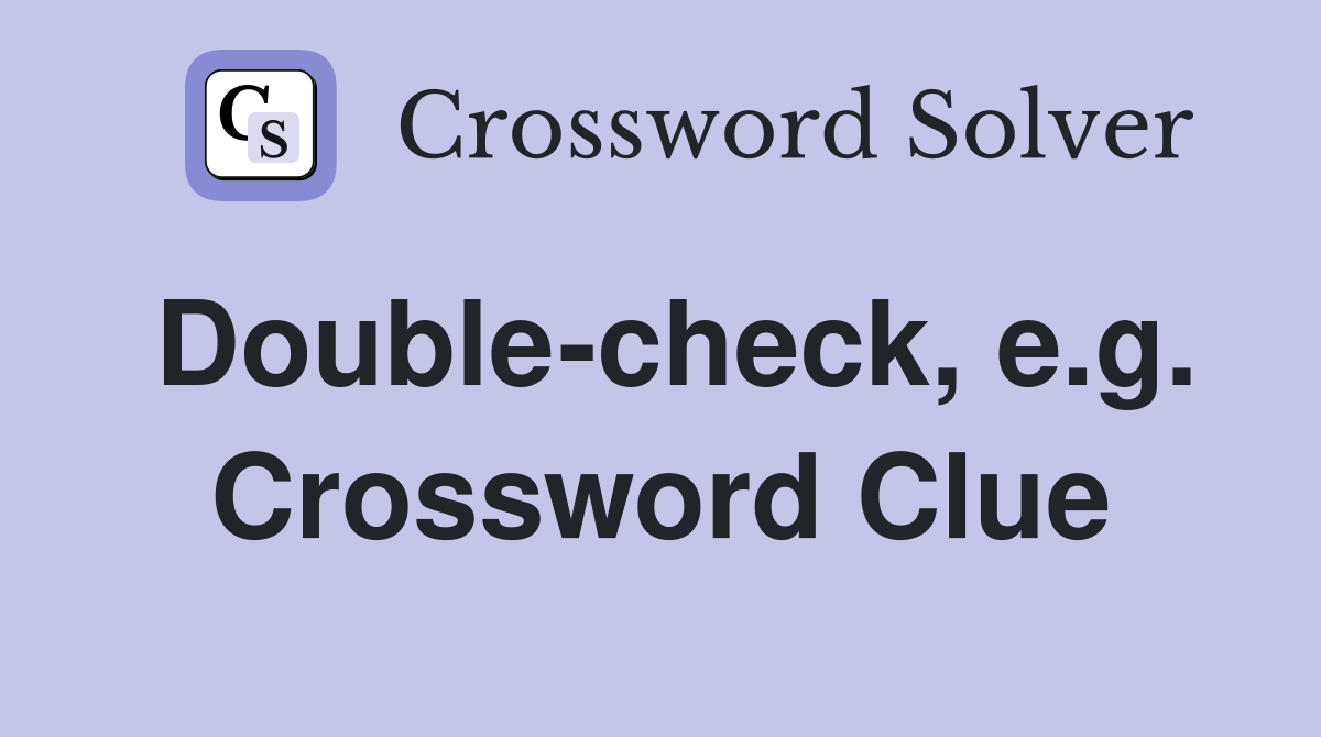 Double-check, e.g. Crossword Clue