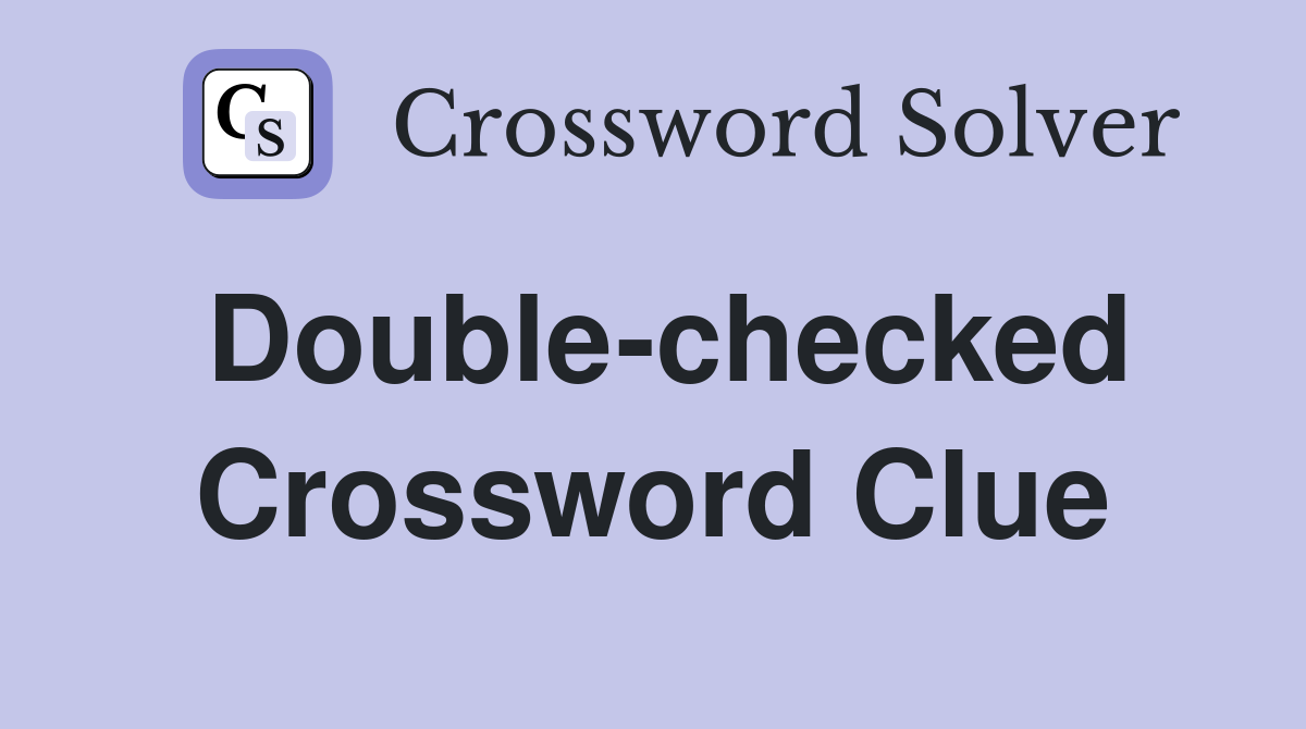 Double-checked Crossword Clue