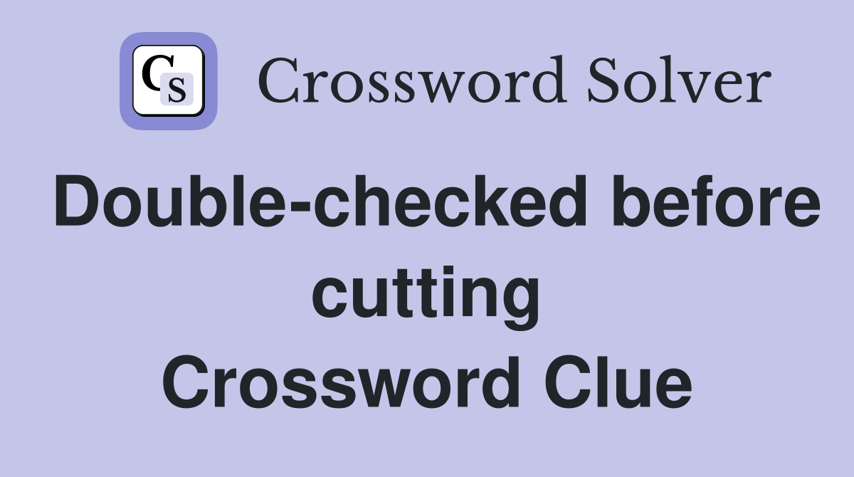 Double-checked before cutting Crossword Clue
