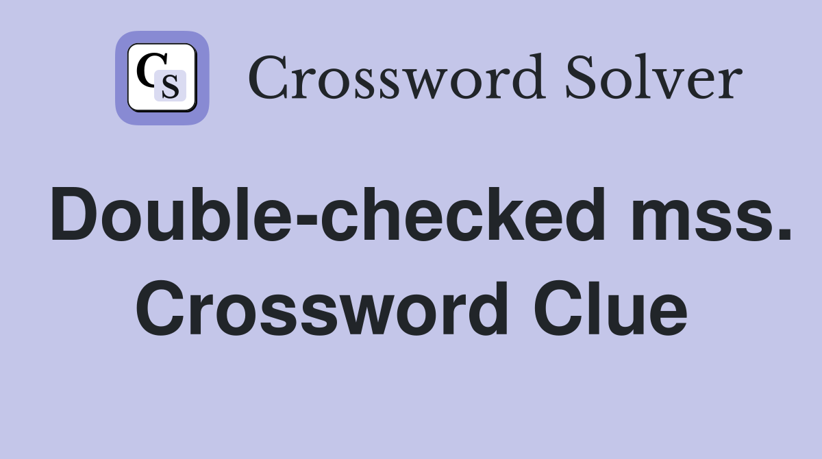 Double-checked mss. Crossword Clue
