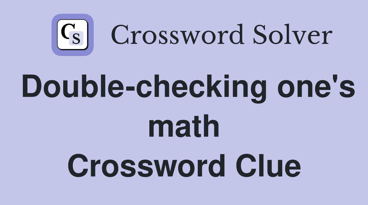 Double-checking one's math Crossword Clue