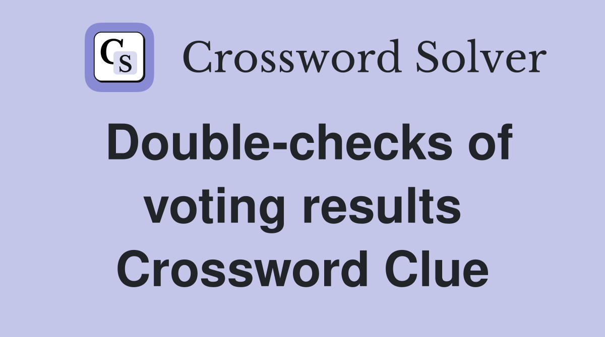 Double-checks of voting results Crossword Clue