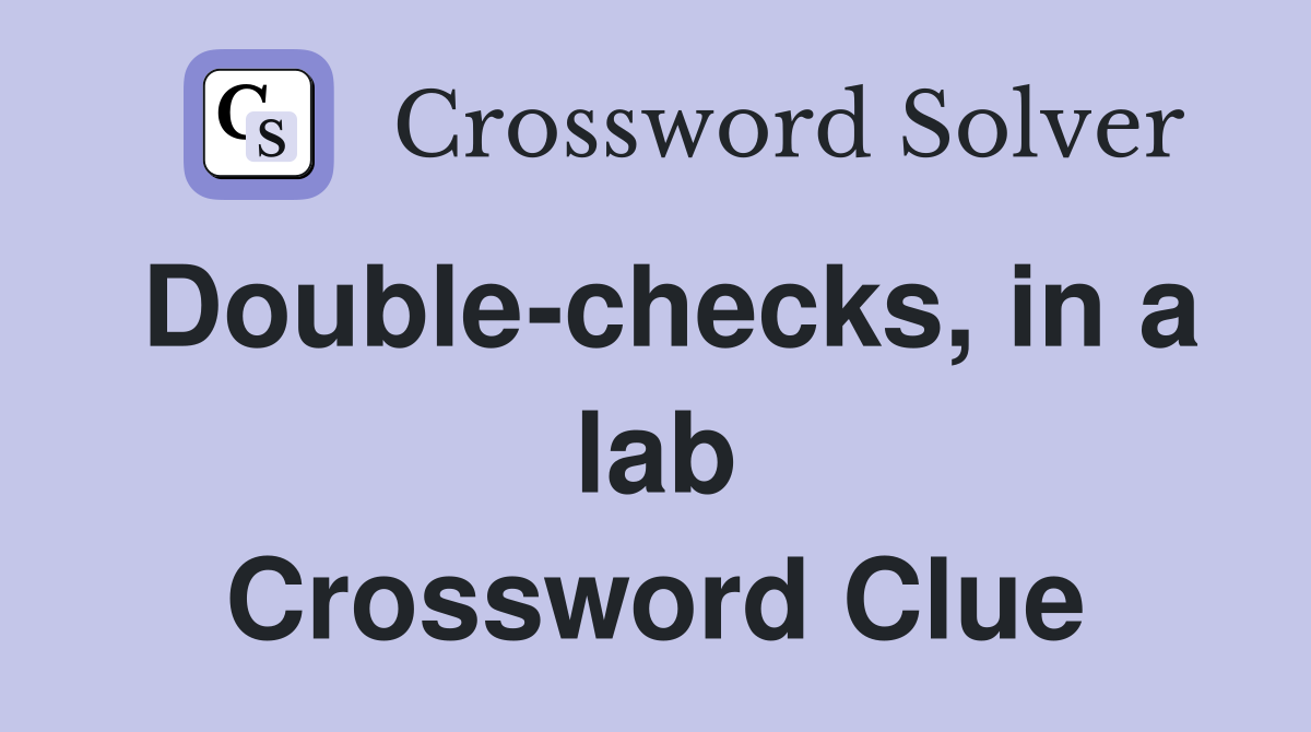Double-checks, in a lab Crossword Clue