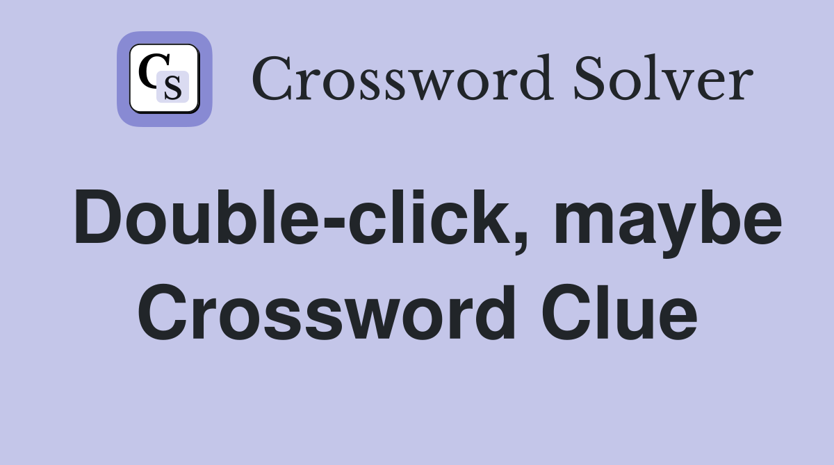 Double-click, maybe Crossword Clue