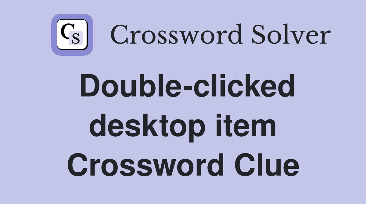 Double-clicked desktop item Crossword Clue