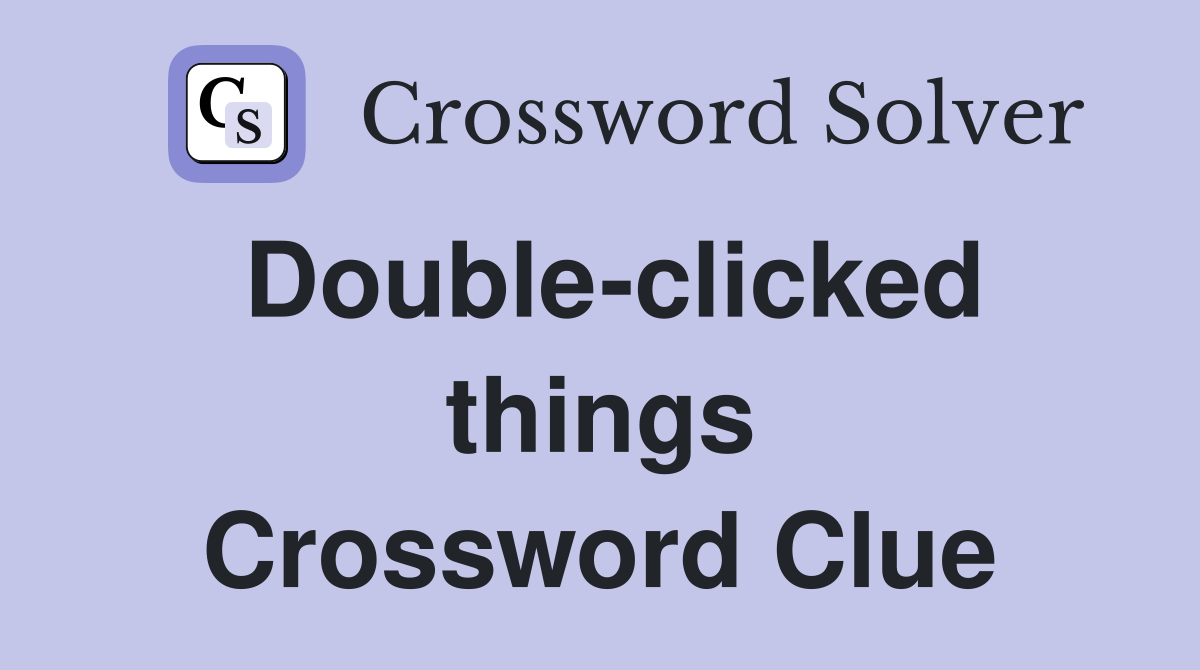 Double-clicked things Crossword Clue
