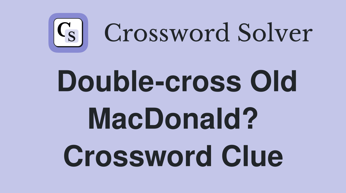 Double-cross Old MacDonald? Crossword Clue