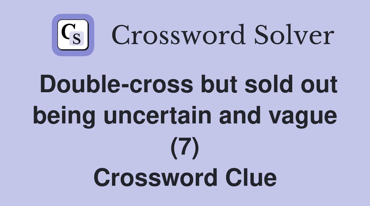 Double-cross but sold out being uncertain and vague (7) Crossword Clue
