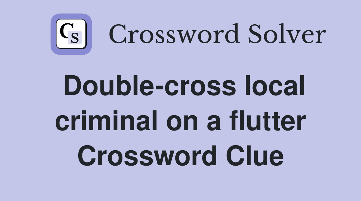 Double-cross local criminal on a flutter Crossword Clue