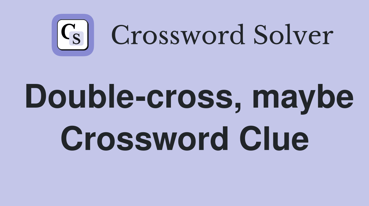 Double-cross, maybe Crossword Clue