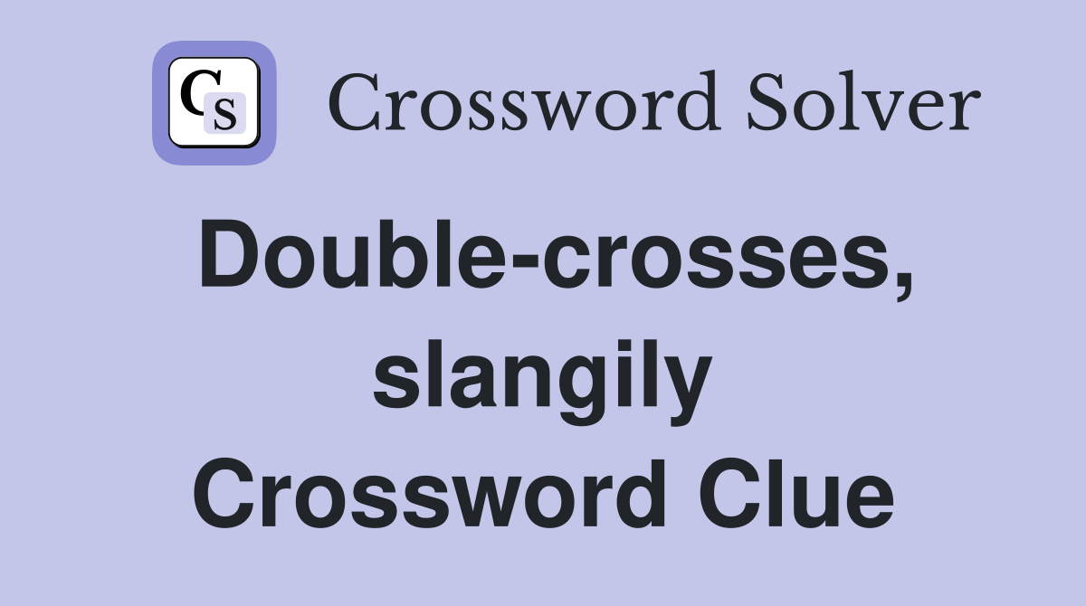 Double-crosses, slangily Crossword Clue