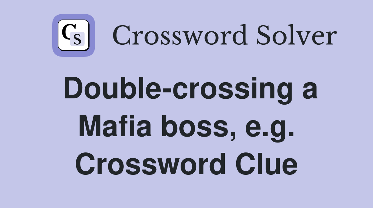Double-crossing a Mafia boss, e.g. Crossword Clue