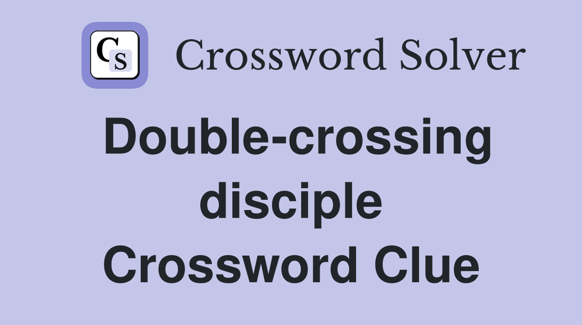 Double-crossing disciple Crossword Clue