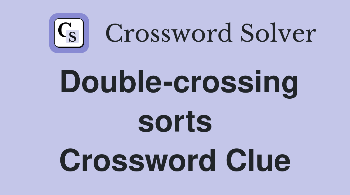 Double-crossing sorts Crossword Clue