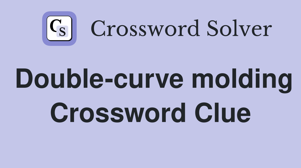 Double-curve molding Crossword Clue