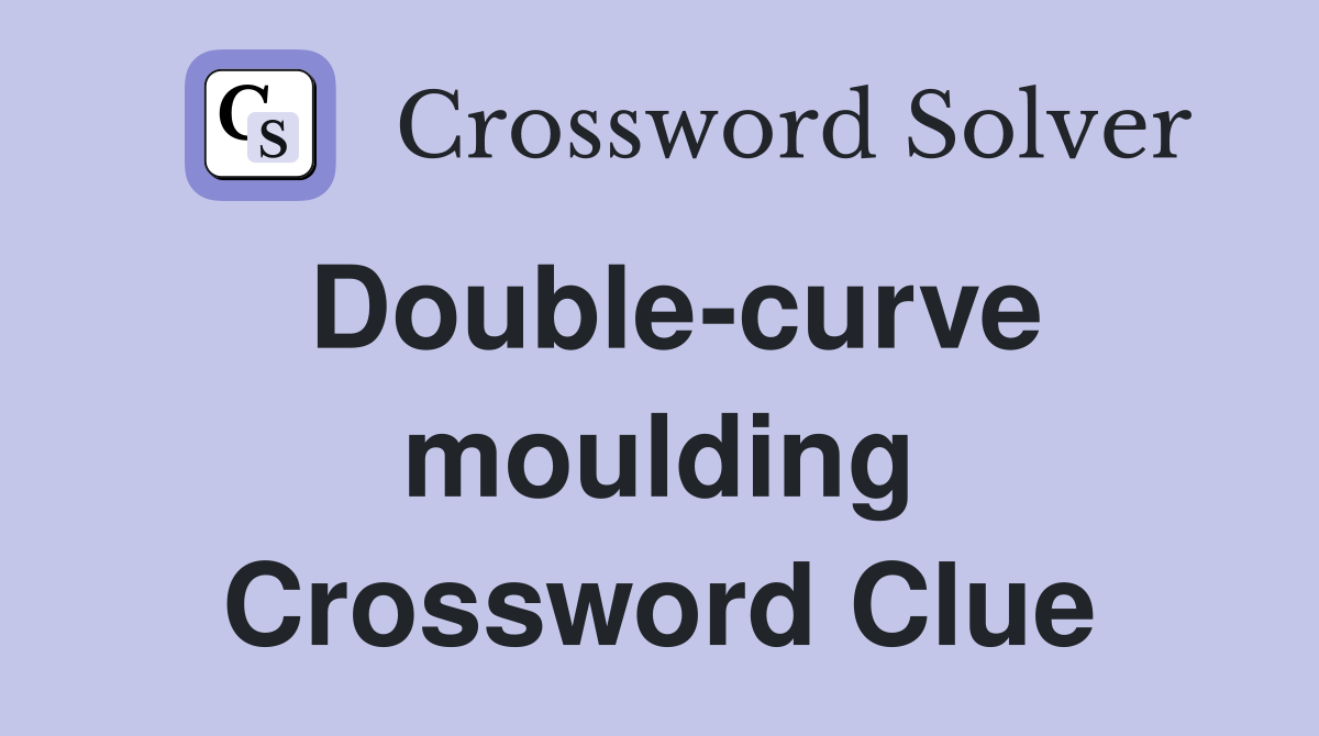 Double-curve moulding Crossword Clue