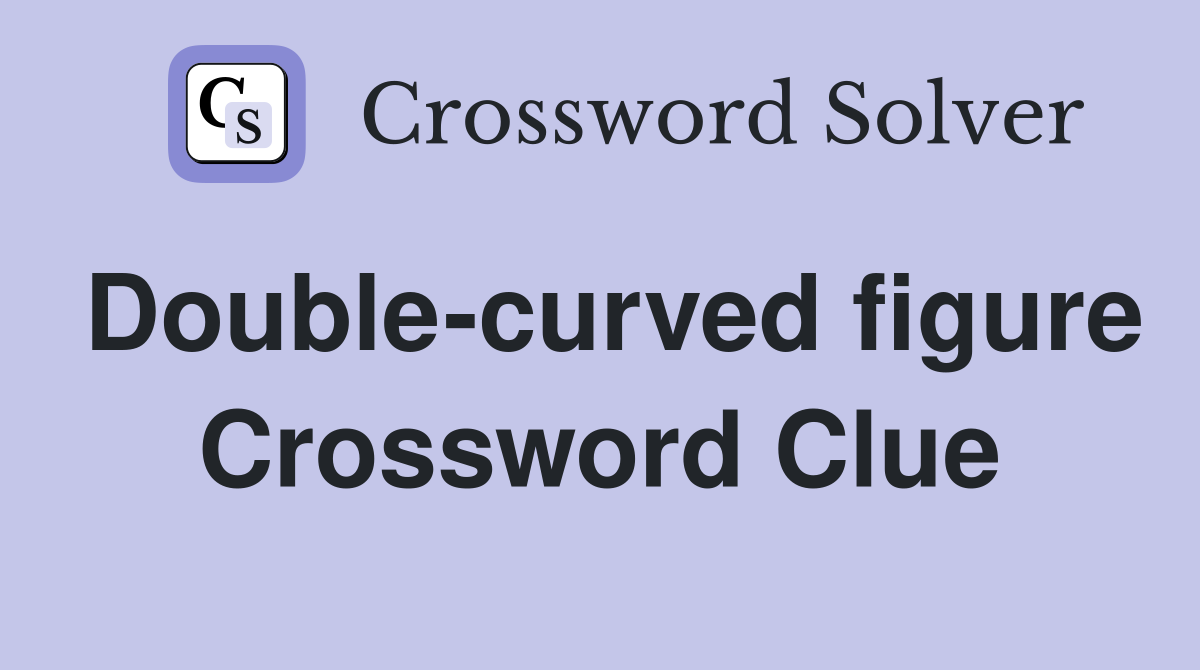 Double-curved figure Crossword Clue