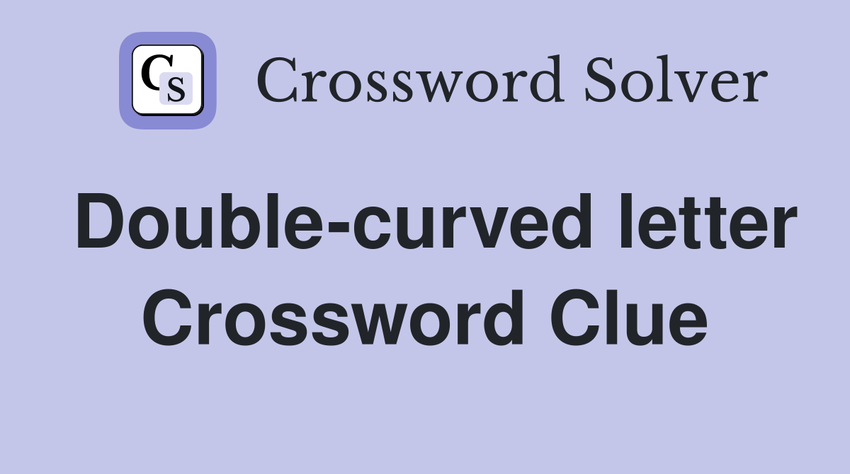 Double-curved letter Crossword Clue