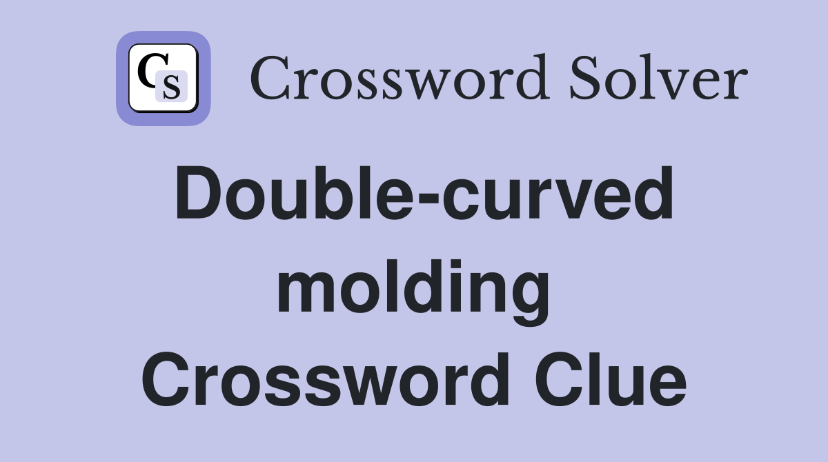 Double-curved molding Crossword Clue