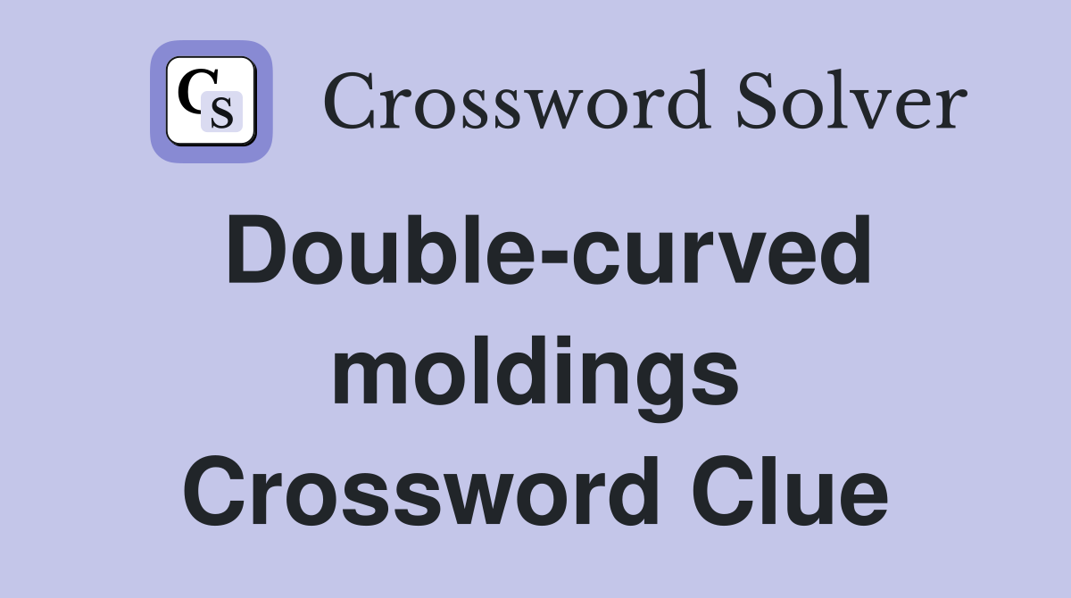 Double-curved moldings Crossword Clue