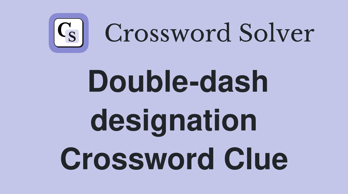 Double-dash designation Crossword Clue