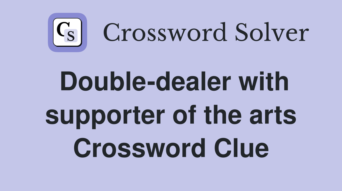 Double-dealer with supporter of the arts Crossword Clue
