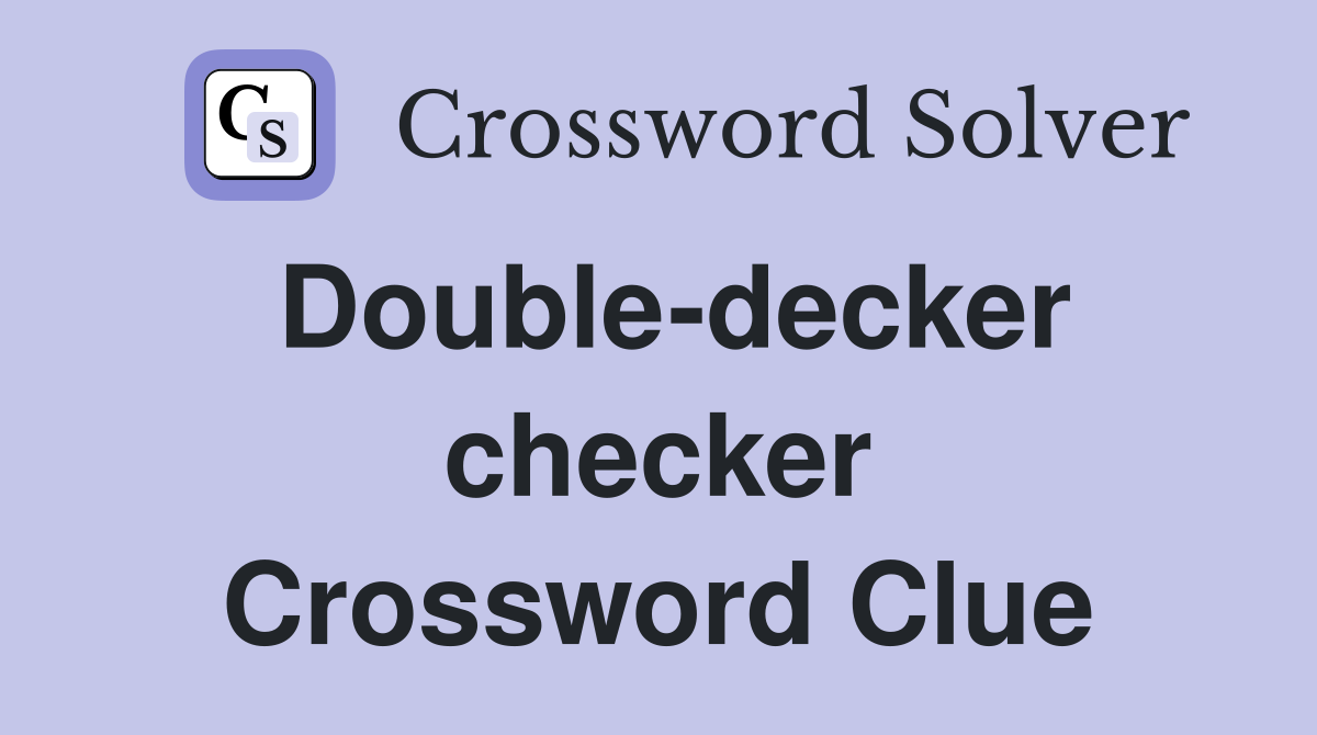 Double-decker checker Crossword Clue