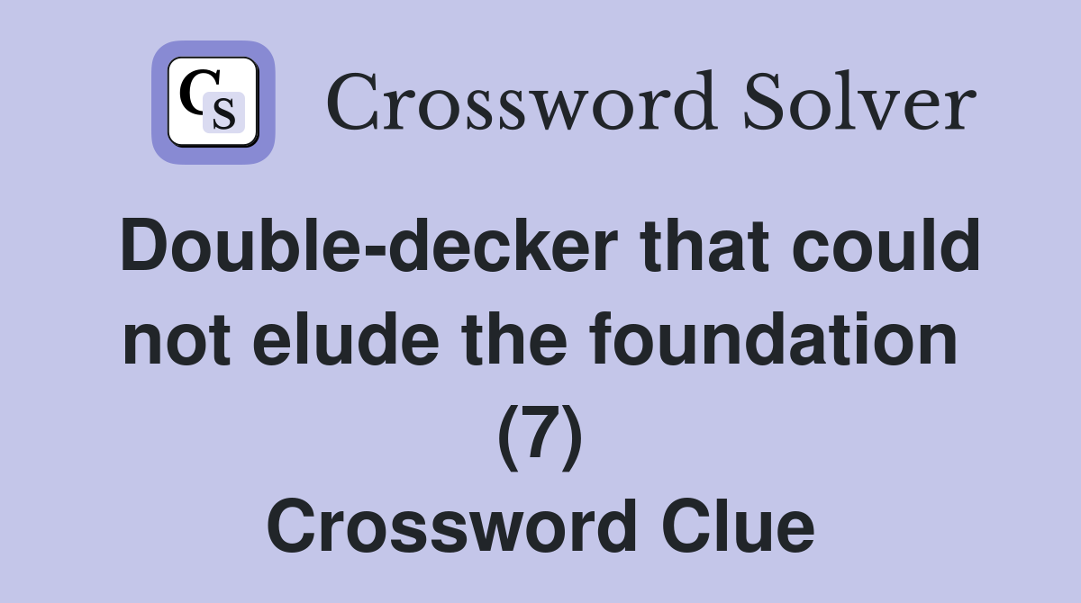 Double-decker that could not elude the foundation (7) Crossword Clue