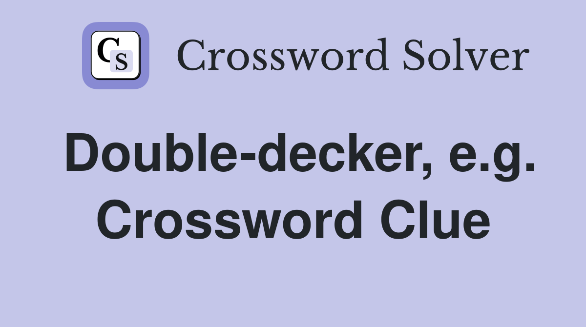 Double-decker, e.g. Crossword Clue