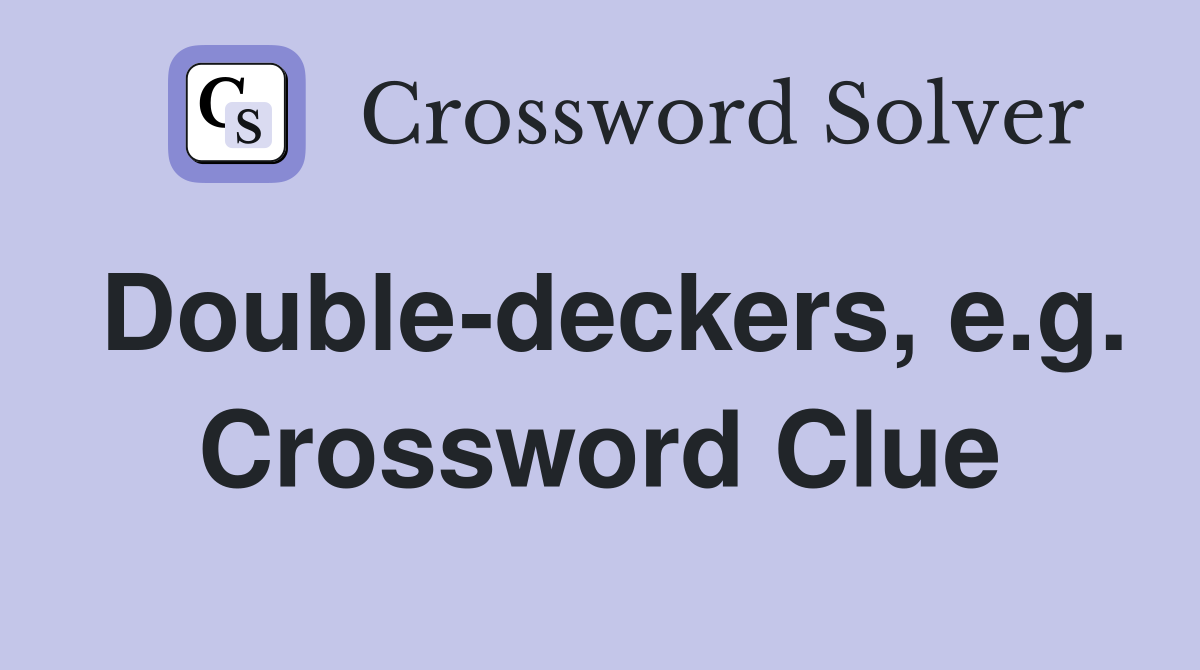 Double-deckers, e.g. Crossword Clue