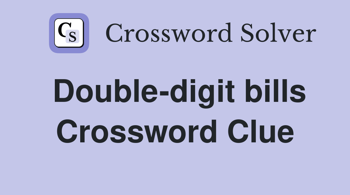 Double-digit bills Crossword Clue