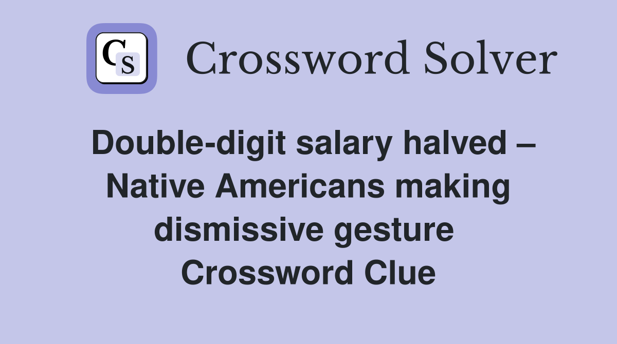 Double-digit salary halved – Native Americans making dismissive gesture  Crossword Clue